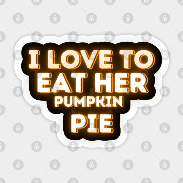 Funny Thanksgiving Pumpkin Pie Lovers Saying - I Love to Eat Her Pumpkin Pie - Thanksgiving Humor Gift Idea Sticker by KAVA-X